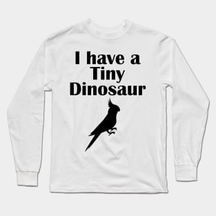 I have a tiny Dinosaur Cockatiel Long Sleeve T-Shirt